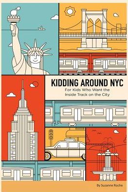 Kidding Around NYC: For Kids Who Want the Inside Track on the City