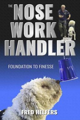 The Nose Work Handler : Foundation to Finesse