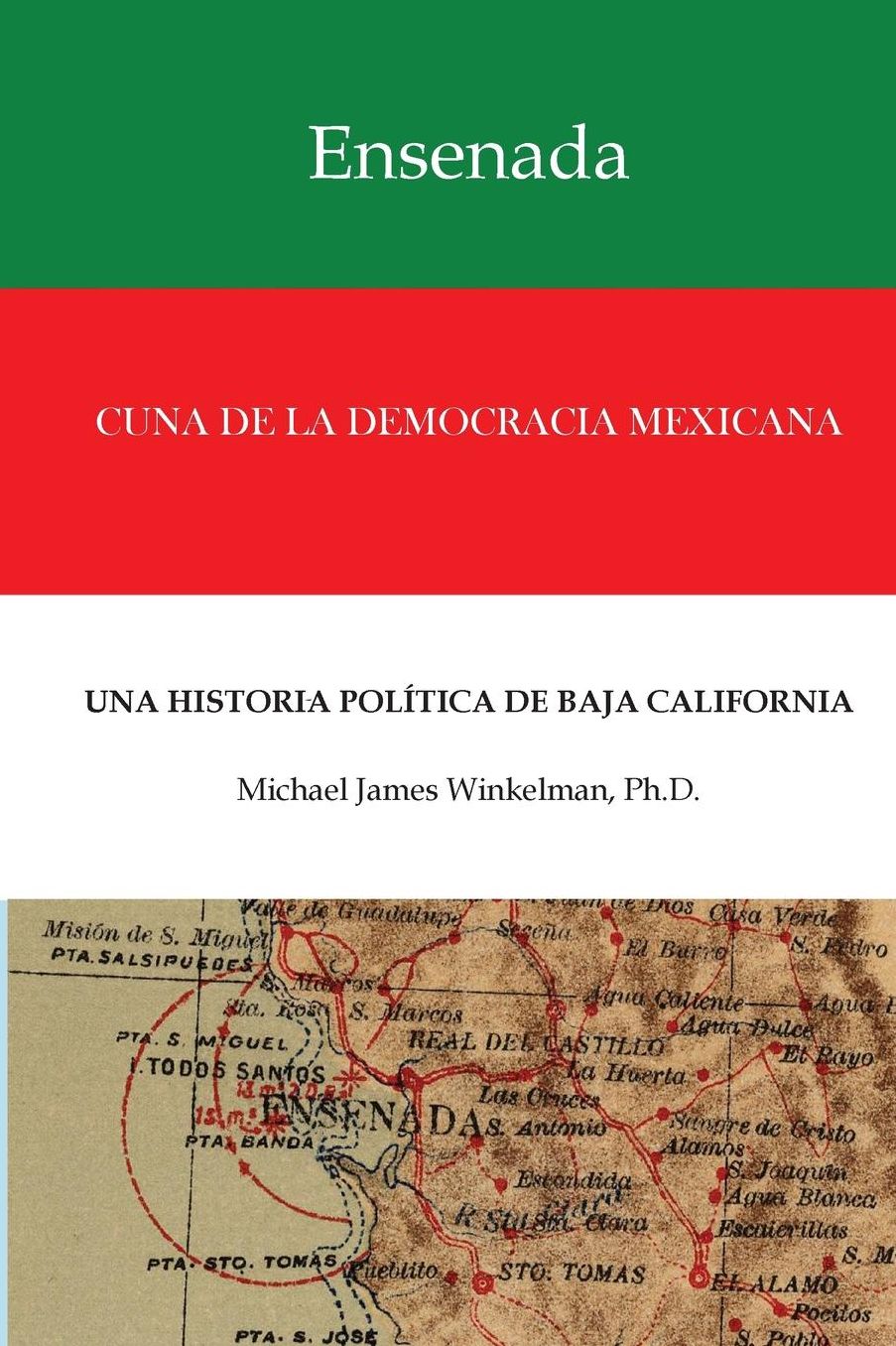 Ensenada Cuna de La Democracia Mexicana: Una Historia Politica de Baja California