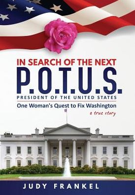 In Search of the Next P.O.T.U.S.: One Woman's Quest to Fix Washington, a True Story: Part One: In Search of a Popular America Trilogy