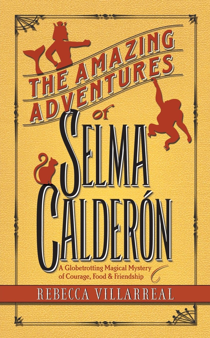 The Amazing Adventures of Selma Calderon: A Globetrotting Magical Mystery of Courage, Food & Friendship