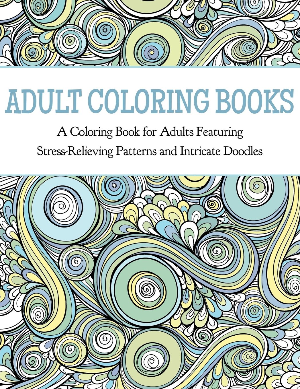 Adult Coloring Books: A Coloring Book for Adults Featuring Stress Relieving Patterns and Intricate Doodles