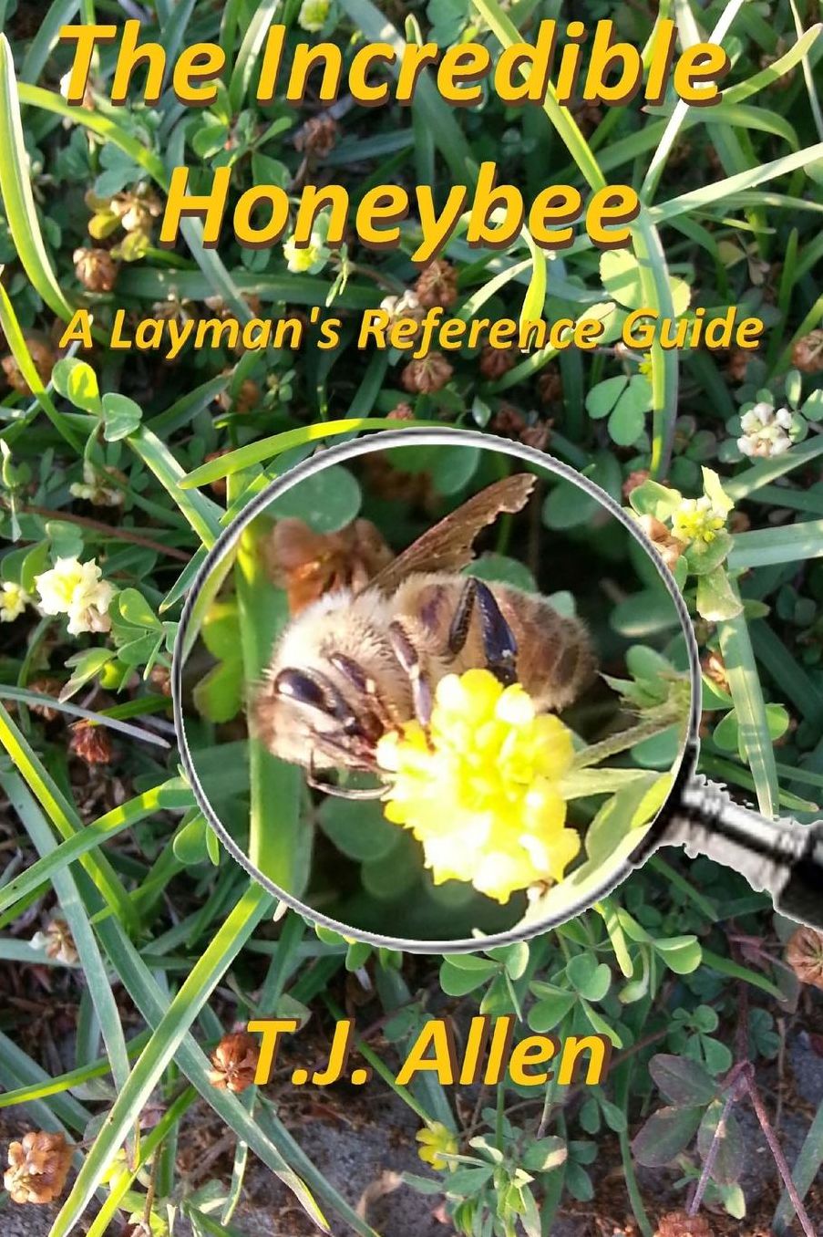 The Incredible Honeybee...A Layman's Reference Guide
