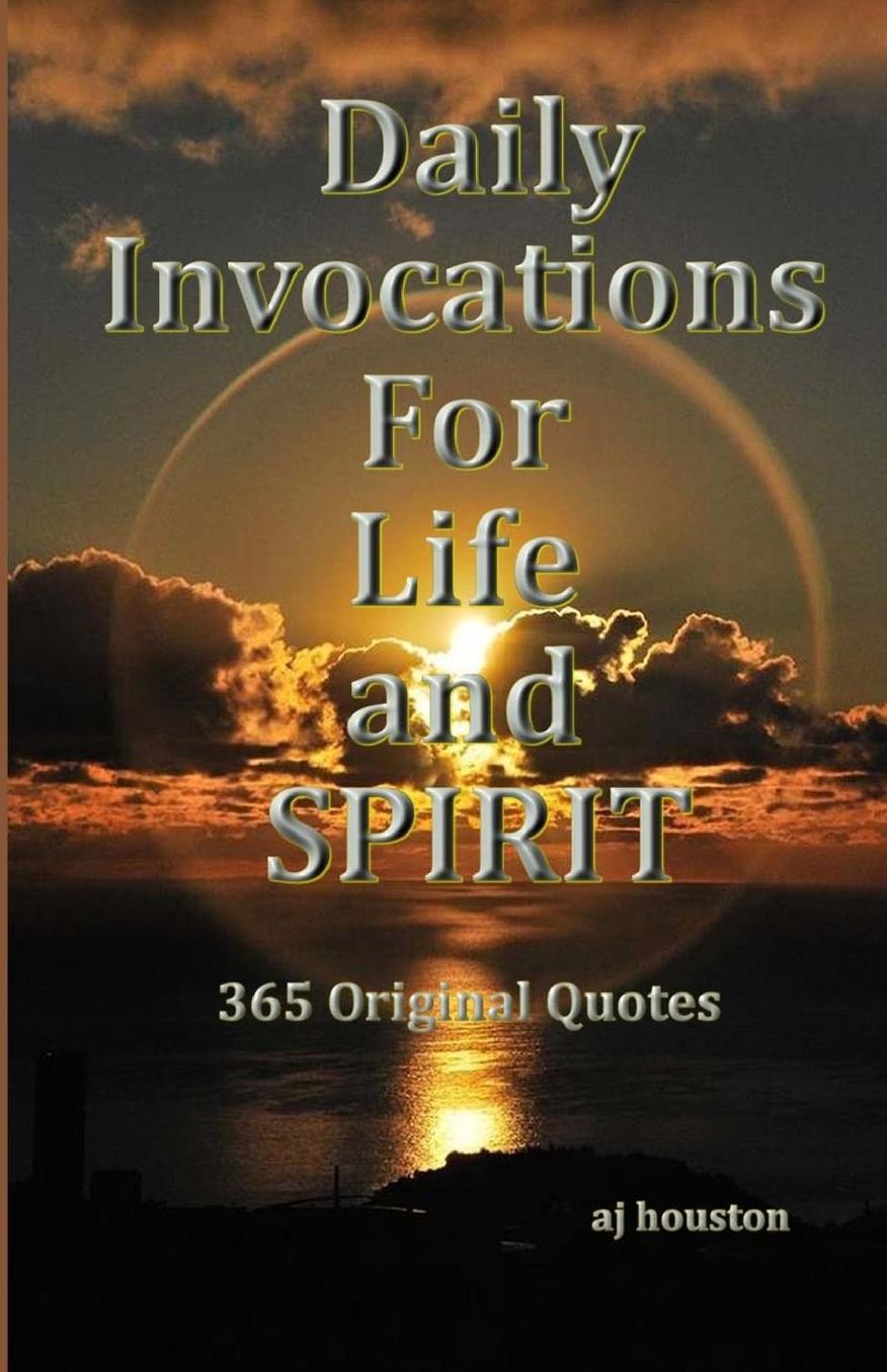 Daily Invocations For Life and Spirit: Inspirational Quotes for Every Day Life