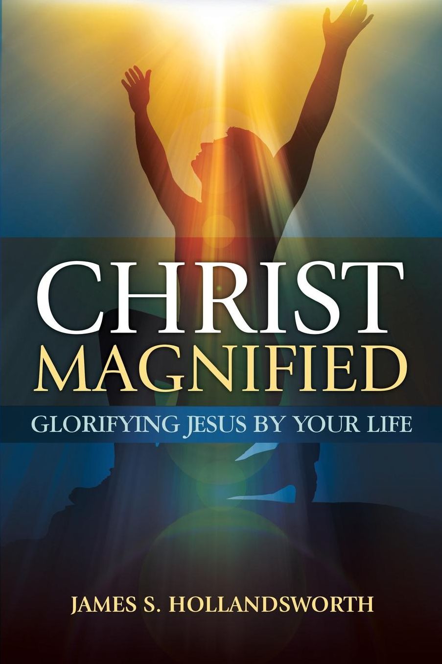 Christ Magnified: Glorifying Jesus by Your Life
