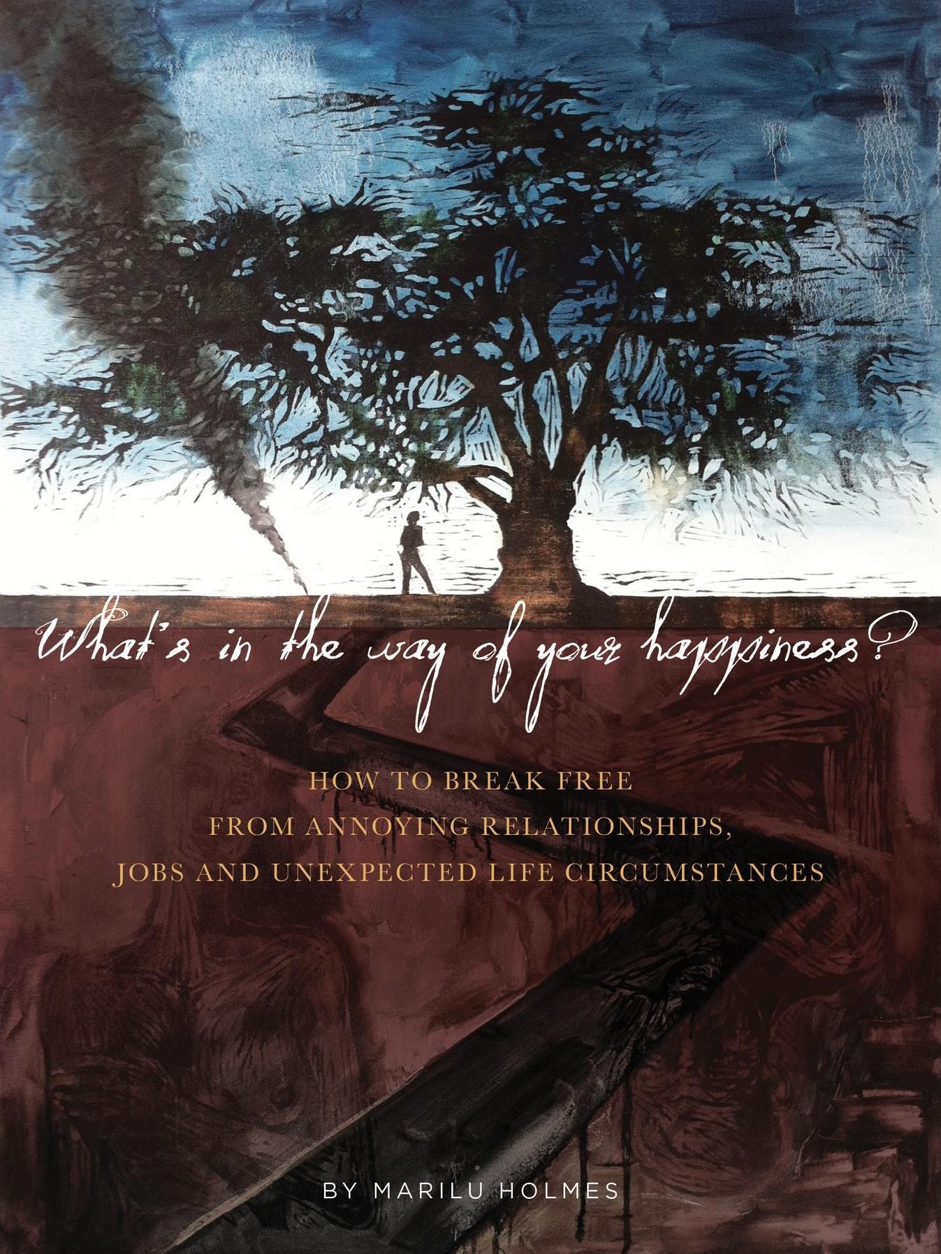 WHAT'S IN THE WAY OF YOUR HAPPINESS?: How to break free from annoying relationships, jobs and unexpected life circumstances