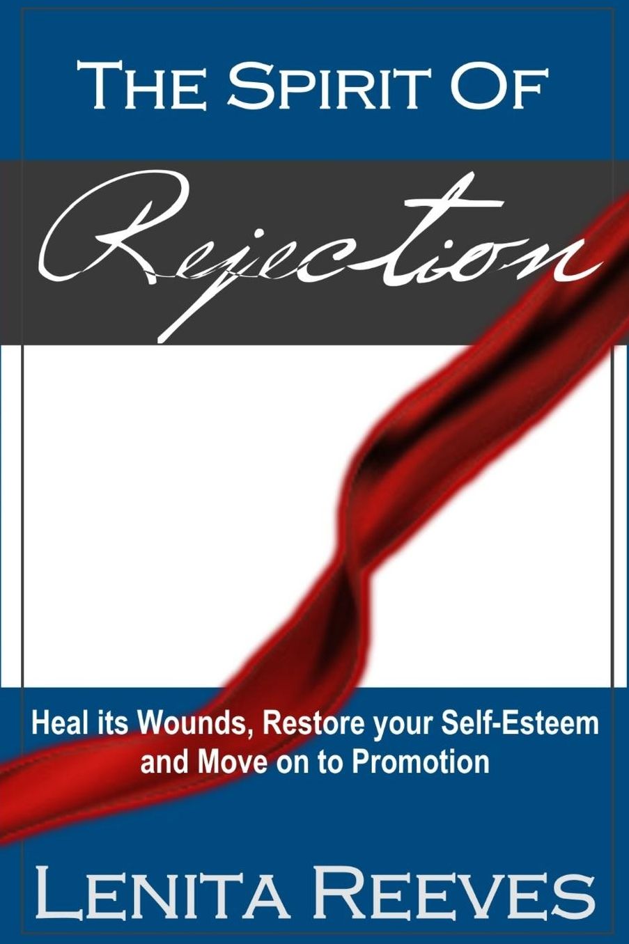 The Spirit of Rejection: Heal its Wounds, Restore your Self-Esteem and Move on to Promotion