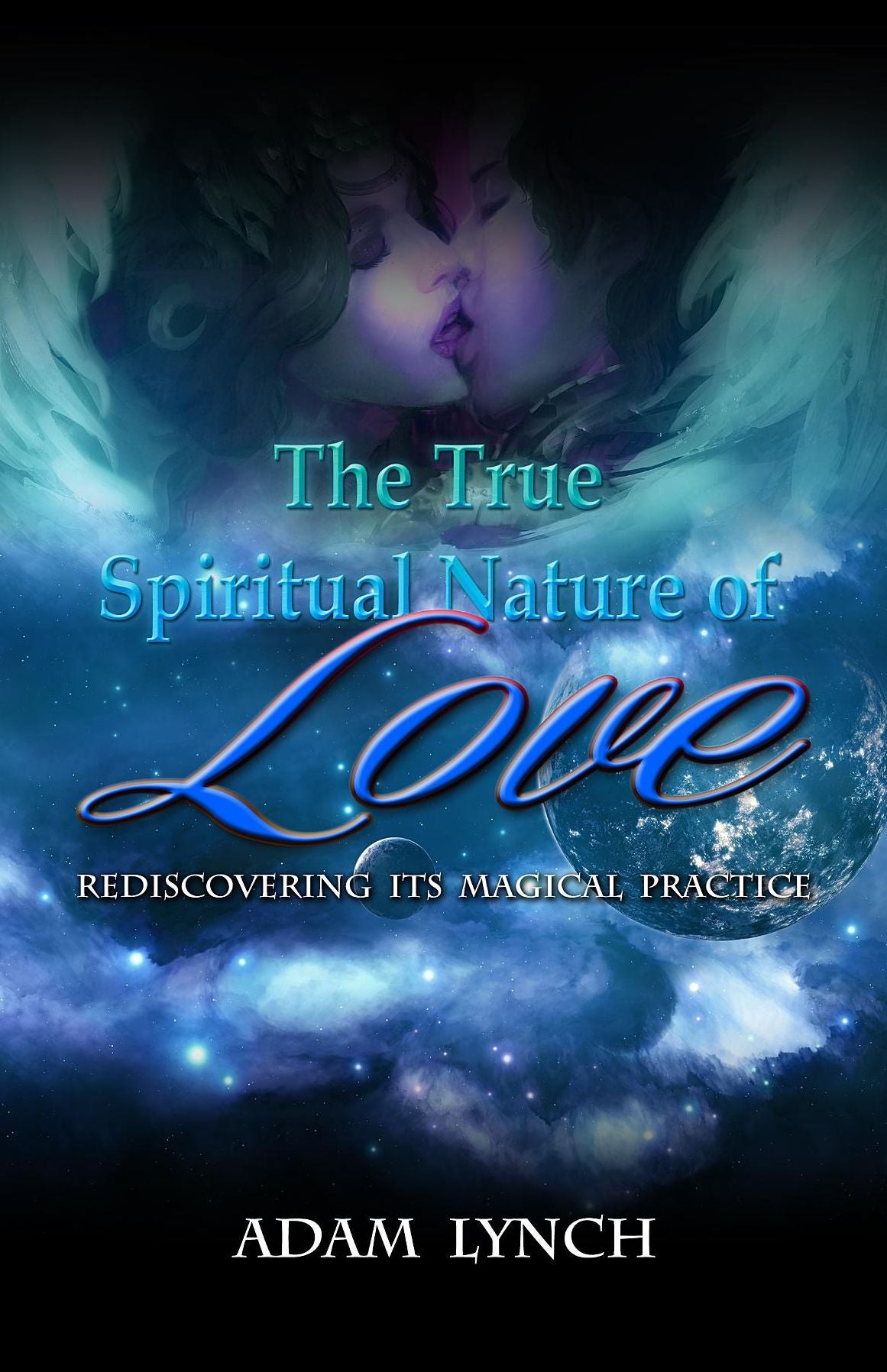 The True Spiritual Nature Of Love: Rediscovering The Magical Practice