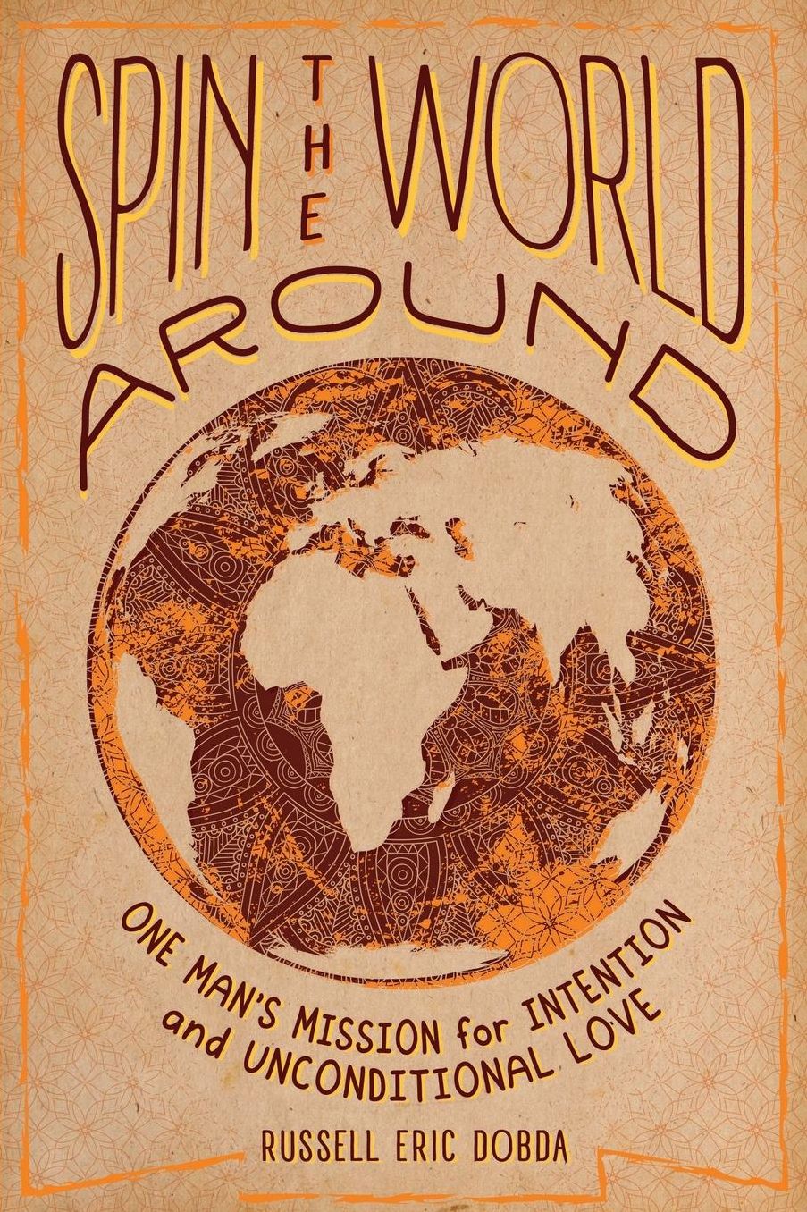 Spin the World Around: One Man's Mission for Intention and Unconditional Love