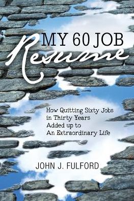 My 60-Job Resume: Or, How Quitting 60 Jobs in 30 Years Added Up to an Extraordinary Life