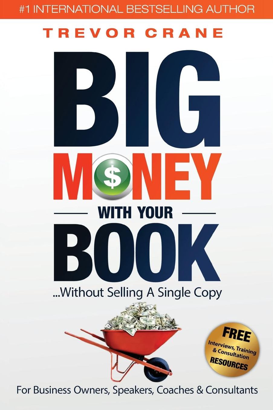 Big Money With Your Book: Without Selling A Single Copy: For Business Owners, Speakers, Coaches & Consultants