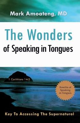 The Wonders of Speaking in Tongues: Key To Accessing The Supernatural