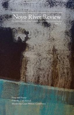 Noyo River Review: Prose and Poetry from the 27th Annual Mendocino Writers' Conference