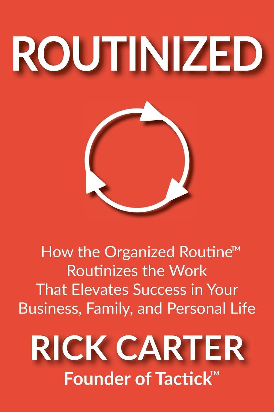 Routinized: How the Organized Routine Routinizes the Work That Elevates Success in Your Business, Family, and Personal Life