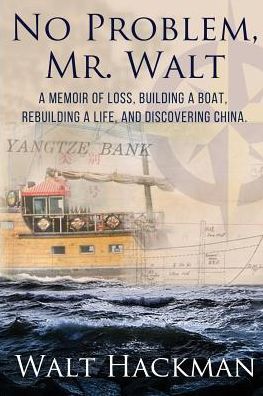 No Problem, Mr. Walt: A Memoir of Loss, Building a Boat,Rebuilding a Life, and Discovering China