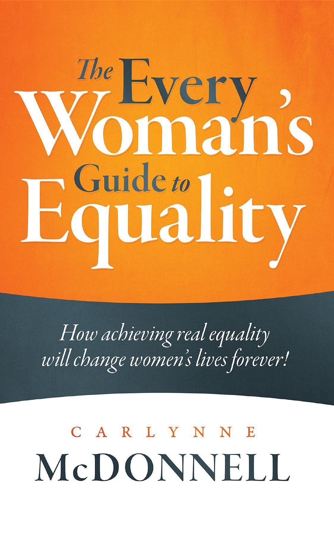 The Every Woman's Guide to Equality: How achieving real equality will change women's lives forever!