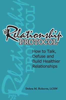 The Relationship Protocol: How to Talk, Defuse and Build Healthier Relationships