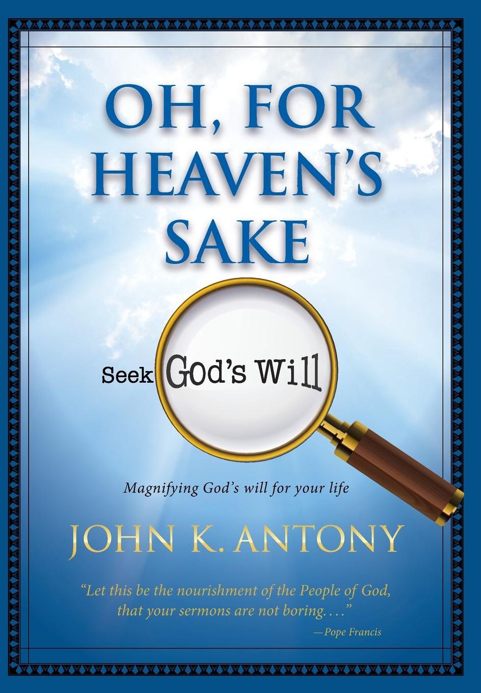 Oh, For Heaven's Sake: Magnifying God's will for your life
