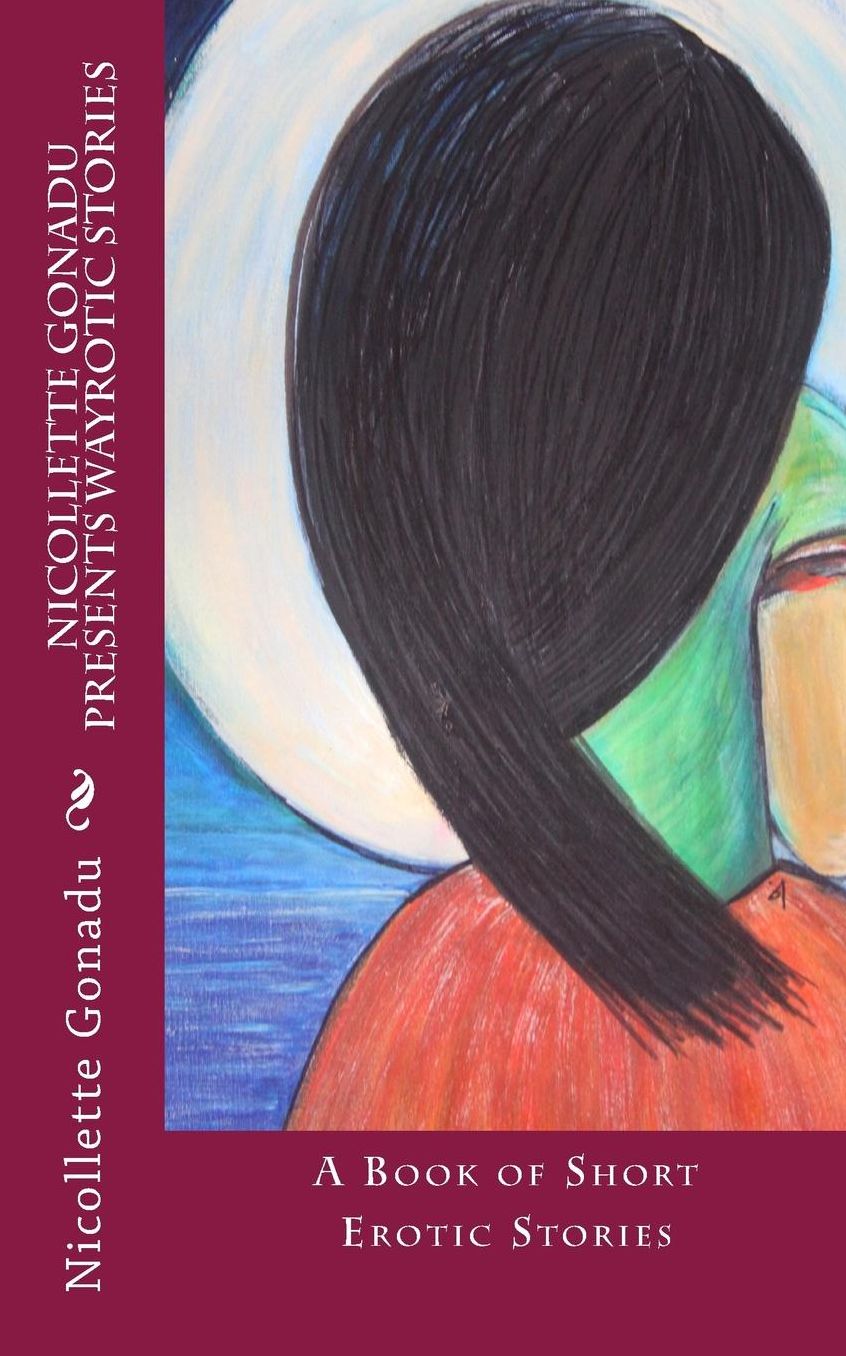 Nicollette Gonadu Presents Wayrotic Stories: A Book of Short Erotic Stories