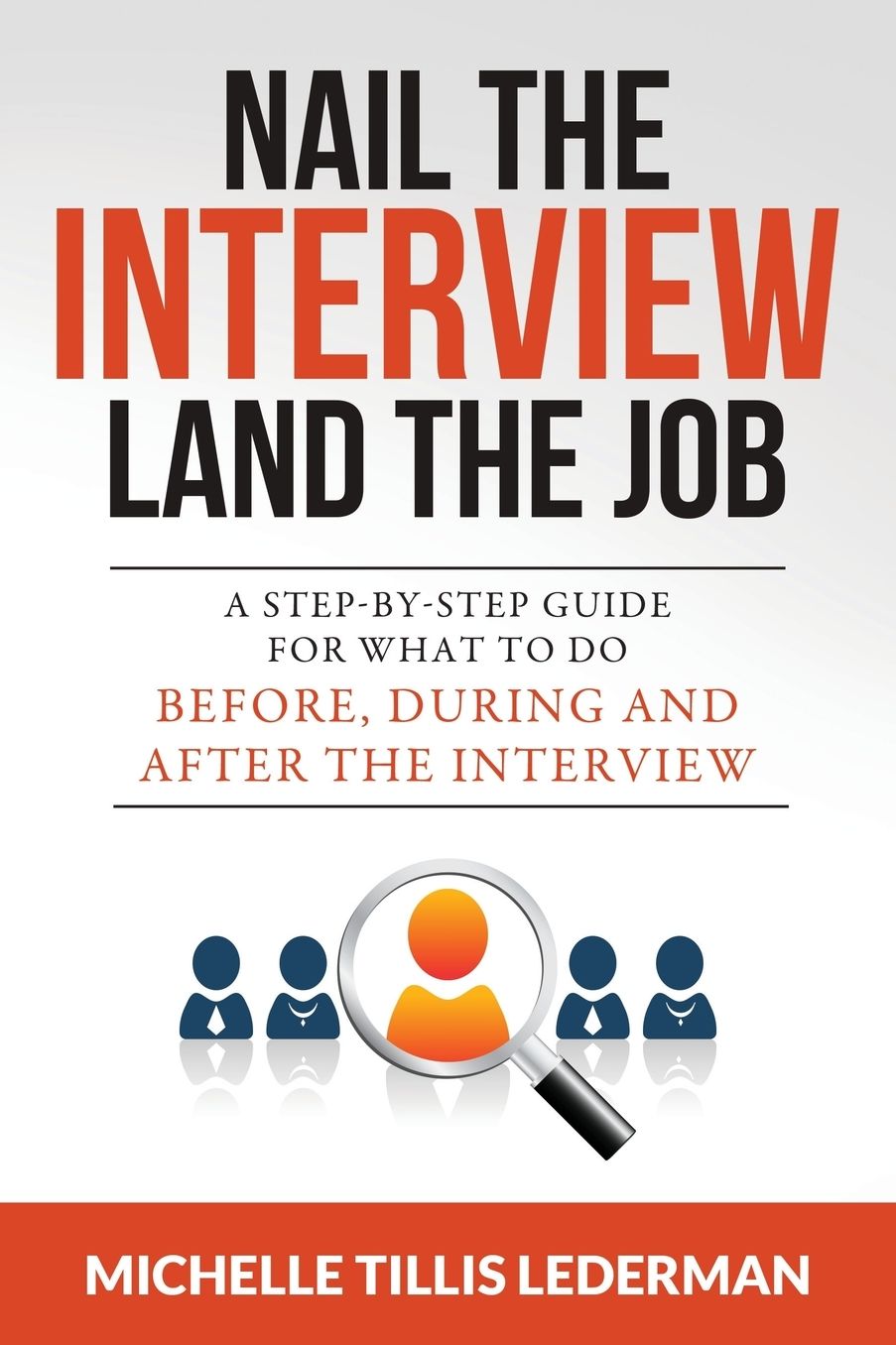 Nail the Interview, Land the Job: A Step-by-Step Guide for What to Do Before, During, and After the Interview