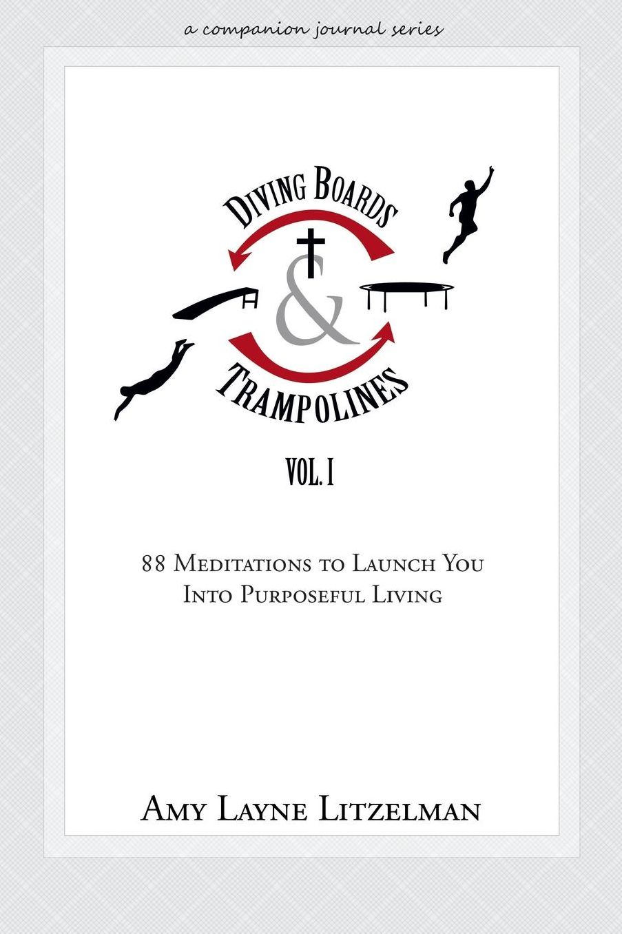 Diving Boards and Trampolines Vol. I: 88 Meditations to Launch You Into Purposeful Living