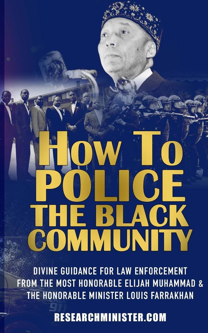 How To Police The Black Community: Divine Guidance for Law Enforcement From the Most Honorable Elijah Muhammad and the Honorable Minister Louis Farrakhan