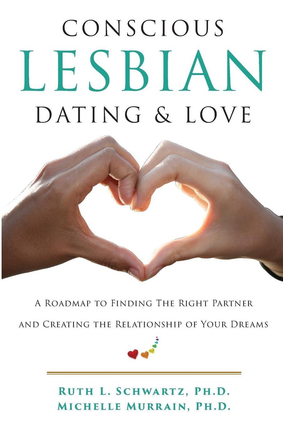Conscious Lesbian Dating amp; Love: A Roadmap to Finding the Right Partner and Creating the Relationship of your Dreams