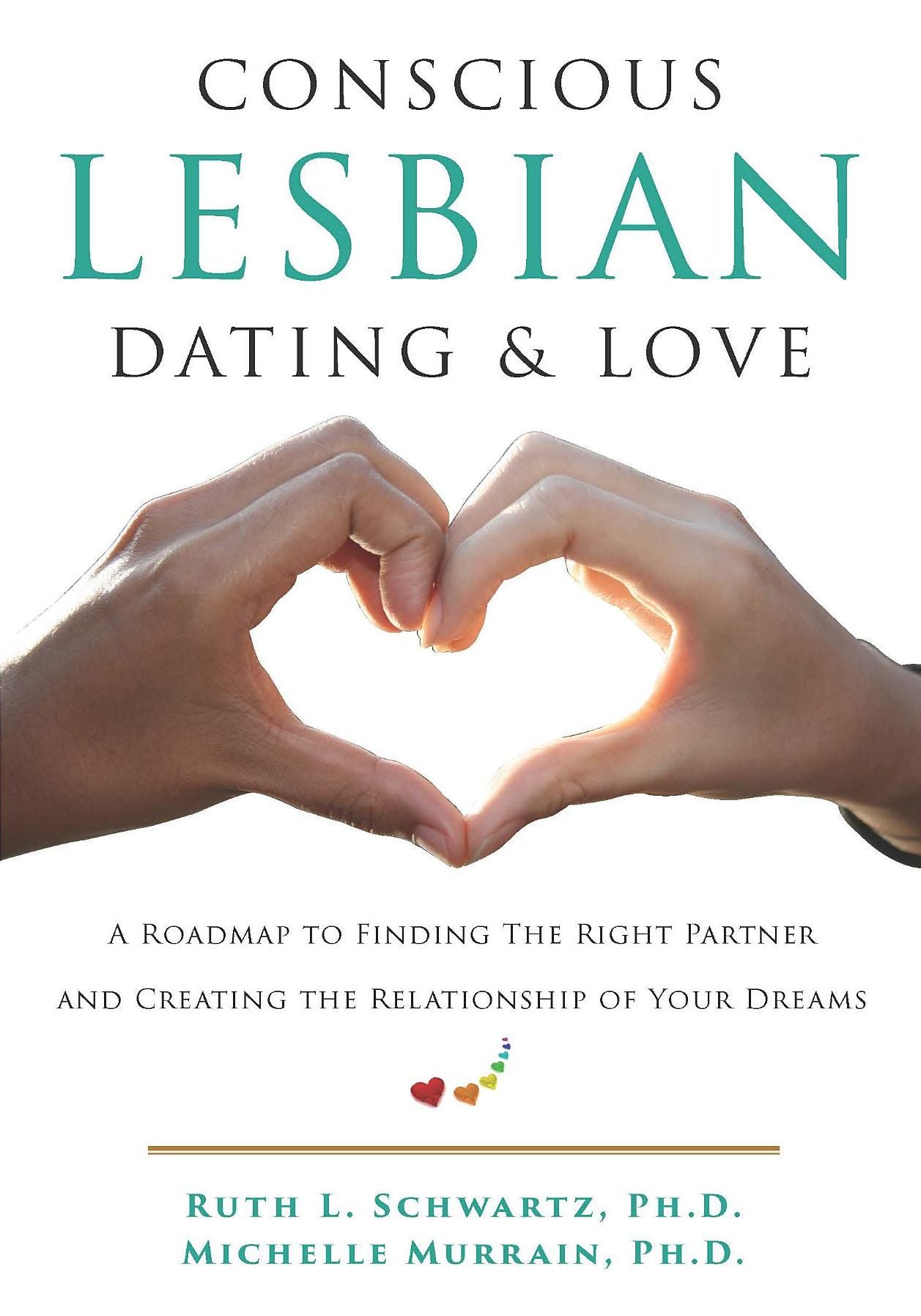 Conscious Lesbian Dating & Love: A Roadmap to Finding the Right Partner and Creating the Relationship of your Dreams