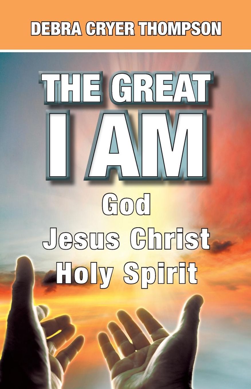 The Great I AM: God Jesus Christ Holy Spirit