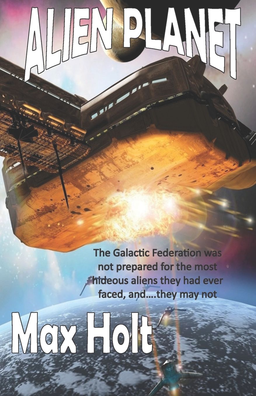 Alien Planet: The Galactic Federation was not prepared for the most hideous aliens they had ever faced, and...they may not win.