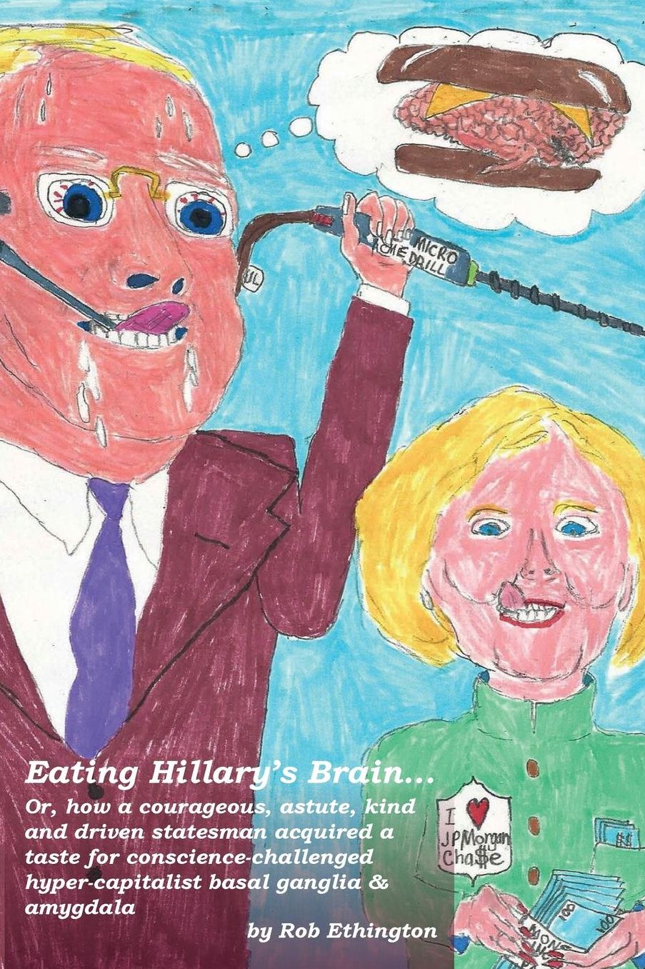 Eating Hillary's Brain...: Or, how a courageous, astute, kind and driven statesman acquired a taste for conscience-challenged hyper-capitalist basal ganglia & amygdala
