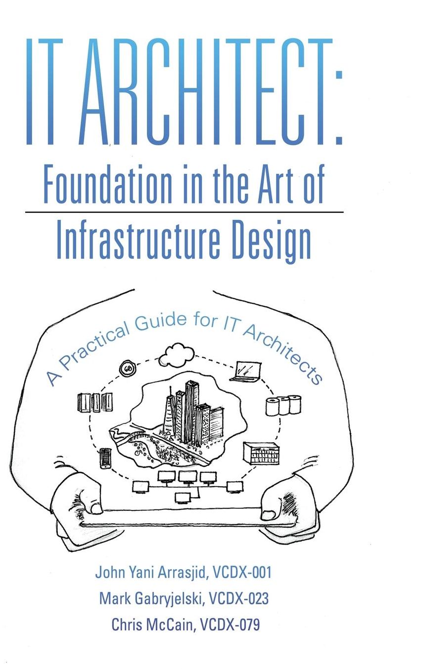 IT Architect: Foundation in the Art of Infrastructure Design: A Practical Guide for IT Architects