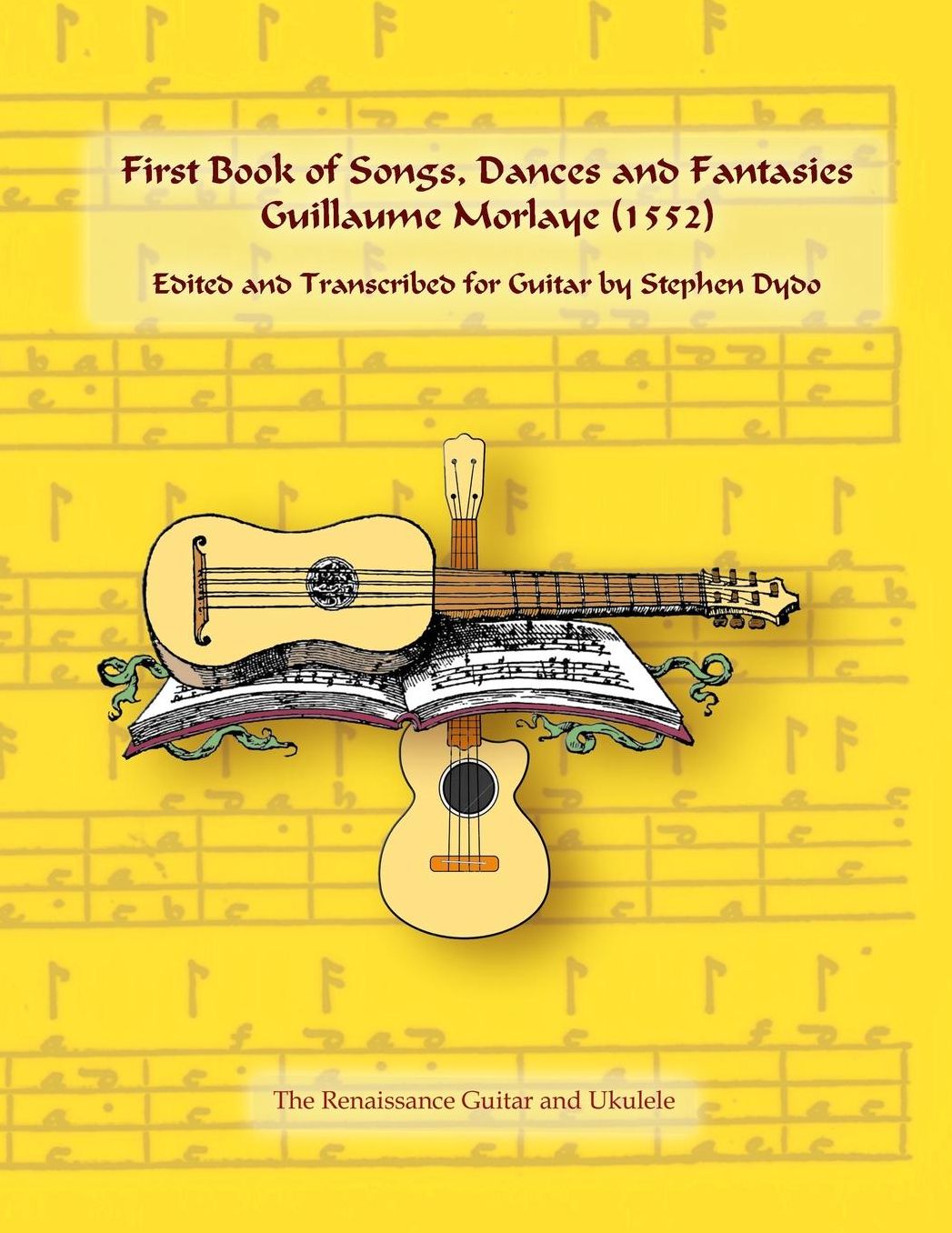 First Book of Songs, Dances and Fantasies Guillaume Morlaye (1552): Edited and Transcribed for Guitar