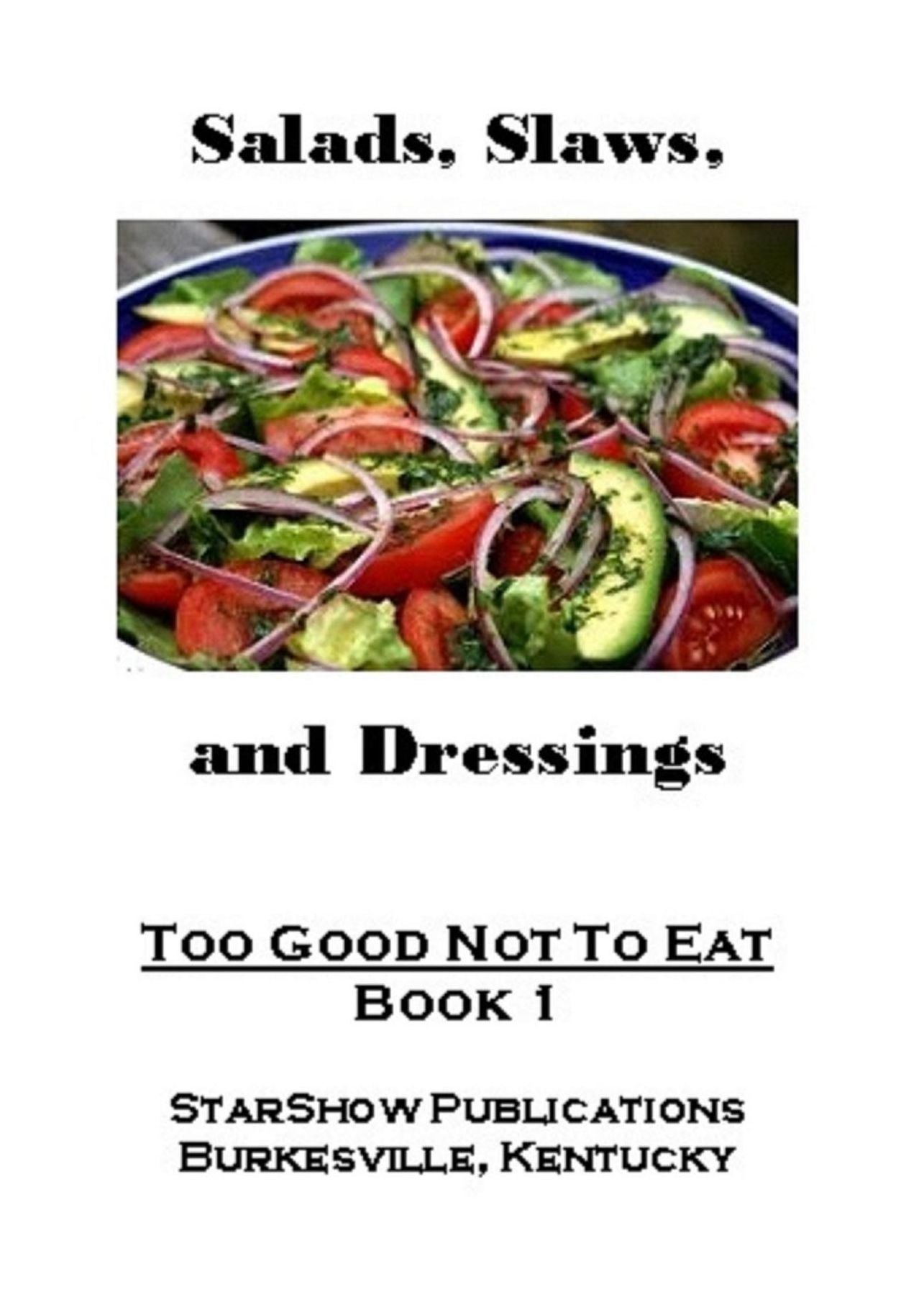 Too Good Not To Eat 1: Salads, Slaws and Dressings