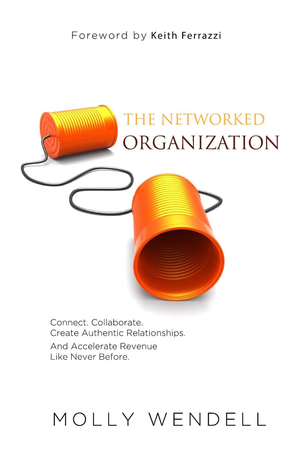 The Networked Organization: Connect. Collaborate. Create Authentic Relationships. And Accelerate Revenue Like Never Before.