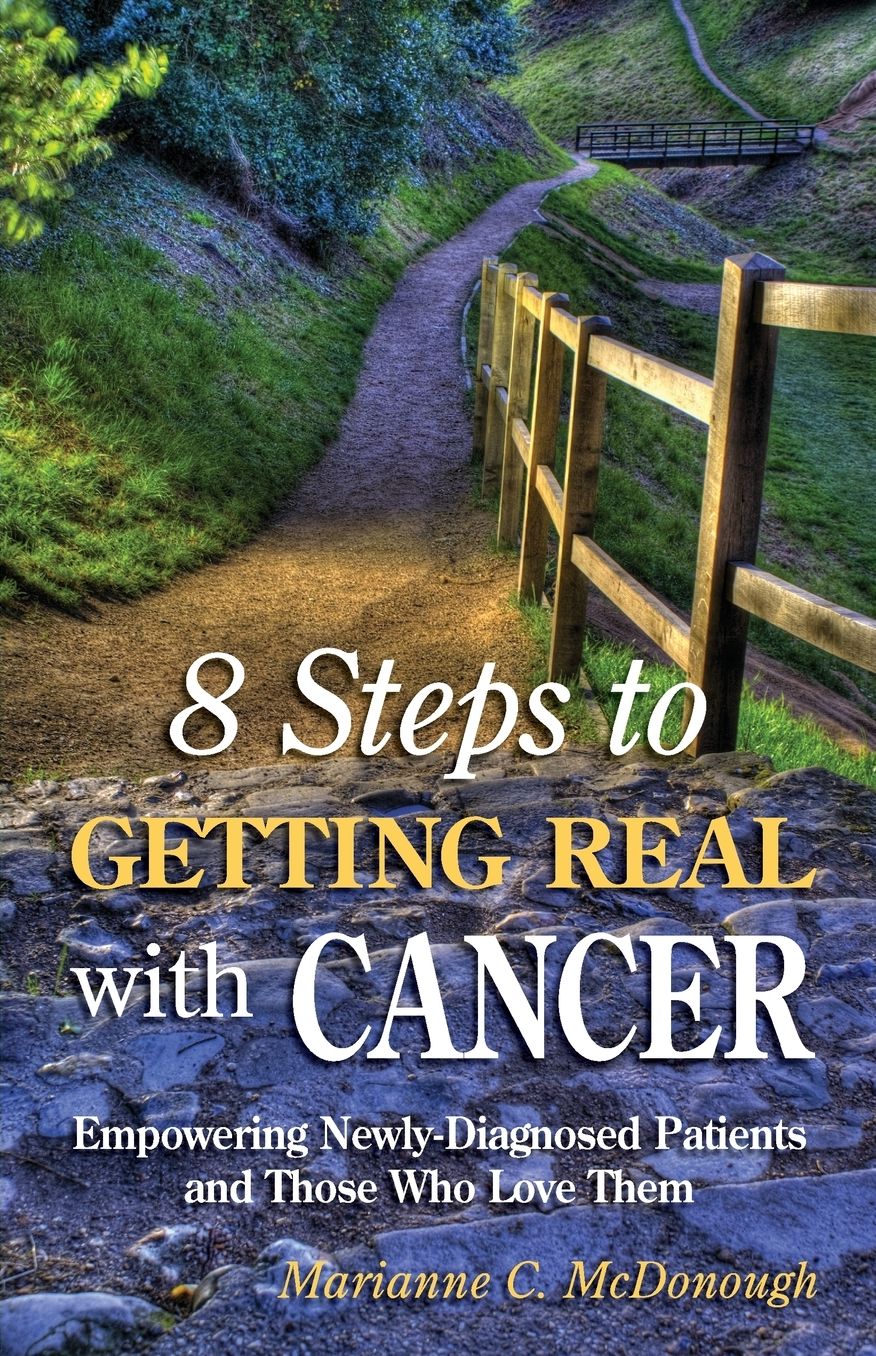 8 Steps to Getting Real with Cancer: Empowering Newly-Diagnosed Patients and Those Who Love them
