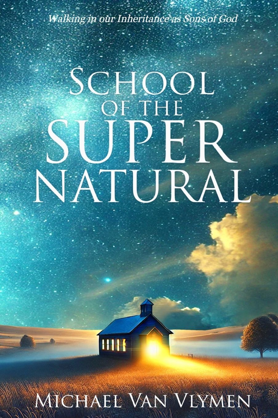 School of the Supernatural: Walking in Our Inheritance as Sons of God