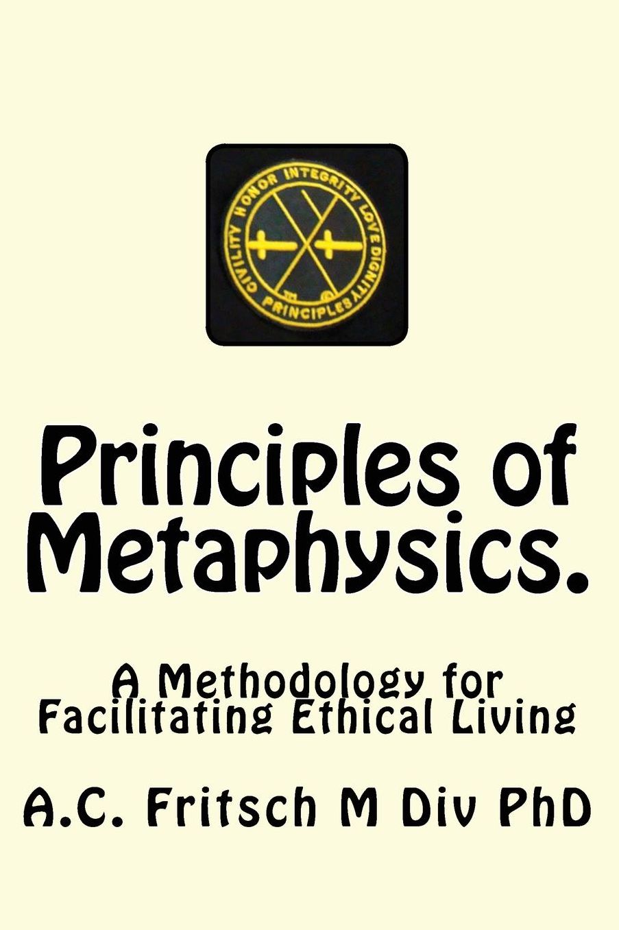Principles of Metaphysics.: A Methodology for Facilitating Ethical Living