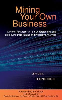Mining Your Own Business: A Primer for Executives on Understanding and Employing Data Mining and Predictive Analytics