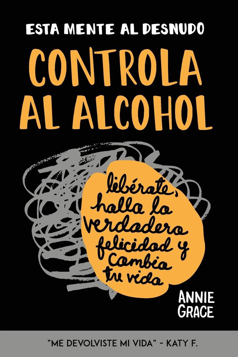 Esta Mente Al Desnudo: Controla al alcohol: lib rate, halla la verdadera felicidad y cambia tu vida