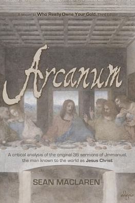 Arcanum: A critical analysis of the original 36 sermons of Jmmanuel, the man known to the world as Jesus Christ