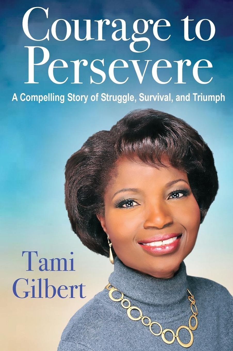 Courage to Persevere: A Compelling Story Of Struggle, Survival, And Triumph