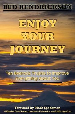 Enjoy Your Journey: Ten Bedrock Truths to Improve Everything About You
