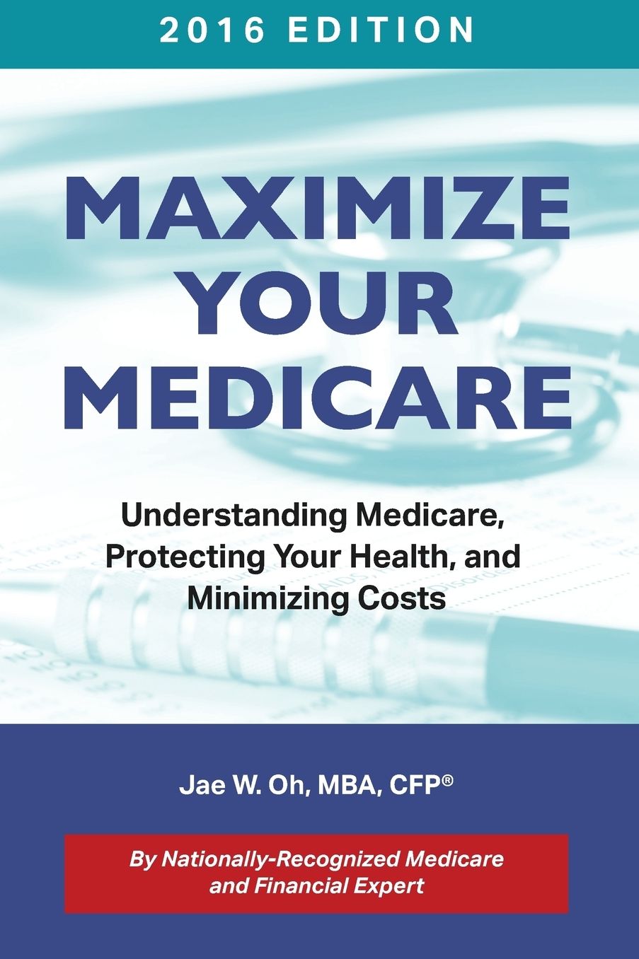 Maximize Your Medicare (2016 Edition): Understanding Medicare, Protecting Your Health, and Minimizing Costs
