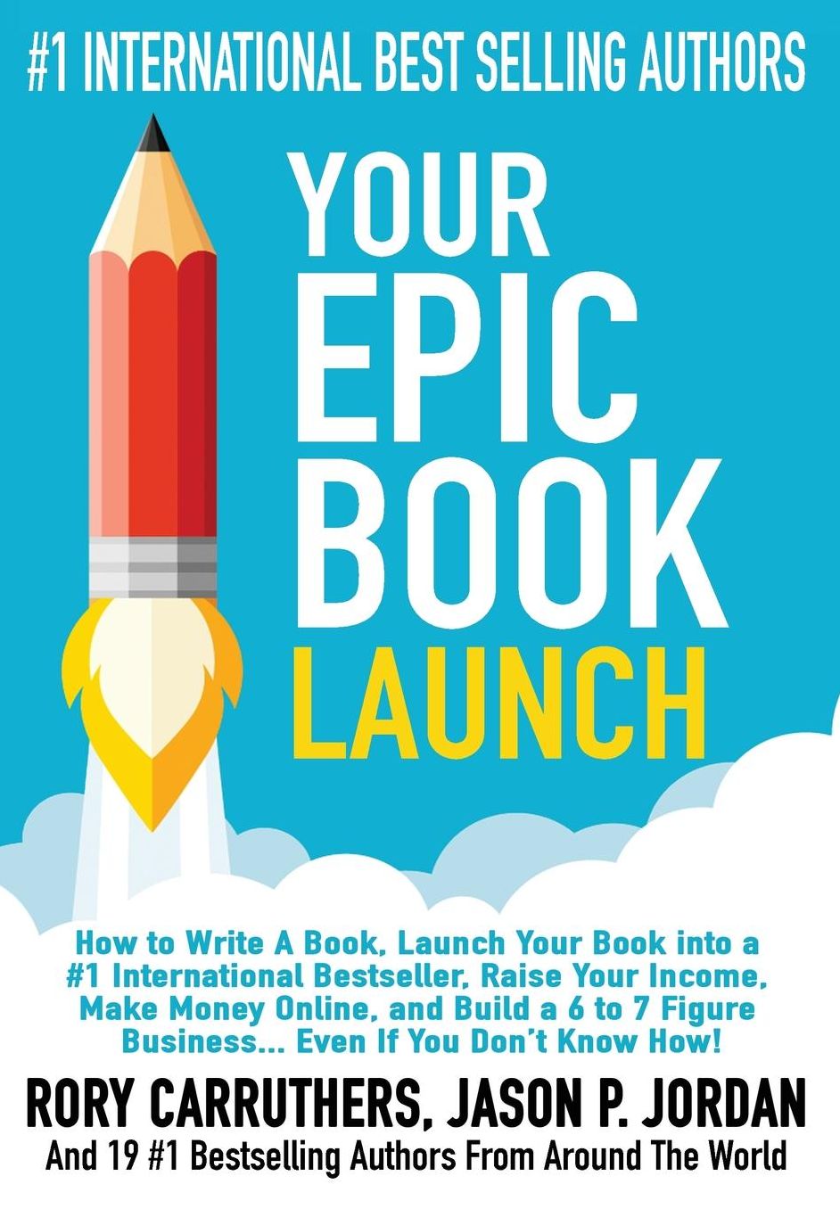 Your EPIC Book Launch: How to Write A Book, Launch Your Book into a #1 International Bestseller, Raise Your Income, Make Money Online, and Build a 6 to 7 Figure Business... Even If You Don't Know How