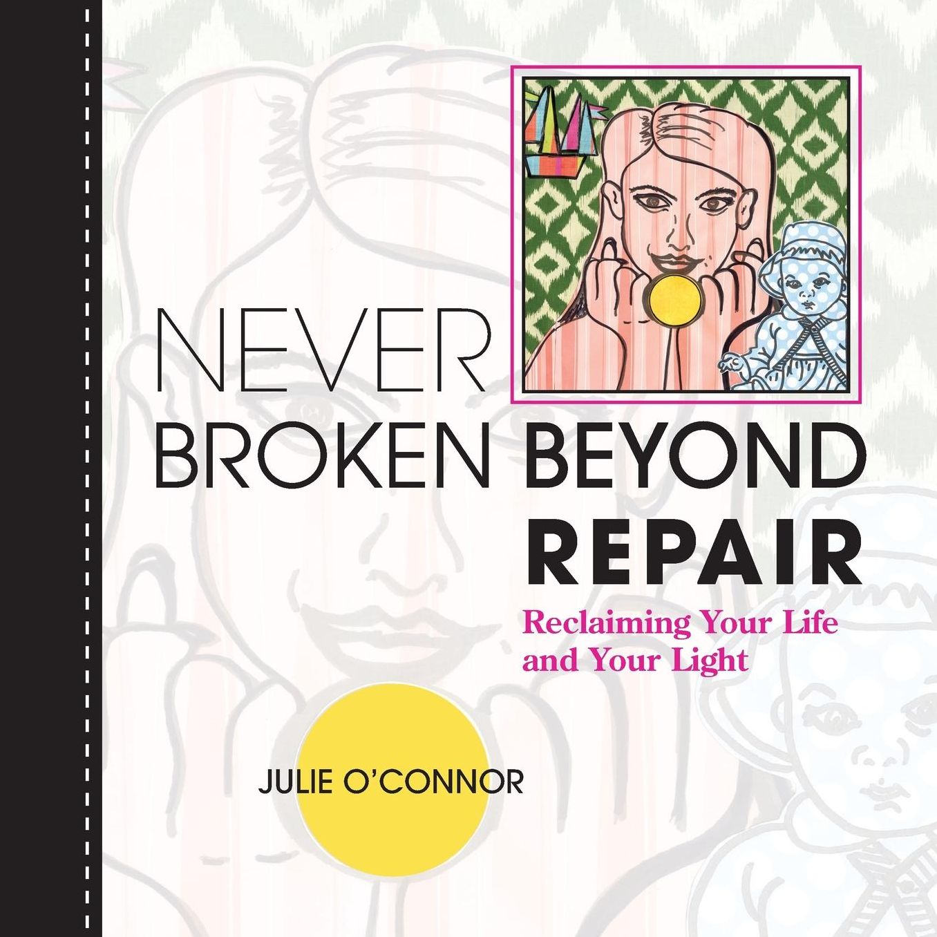 Never Broken Beyond Repair: Reclaiming Your Life and Your Light