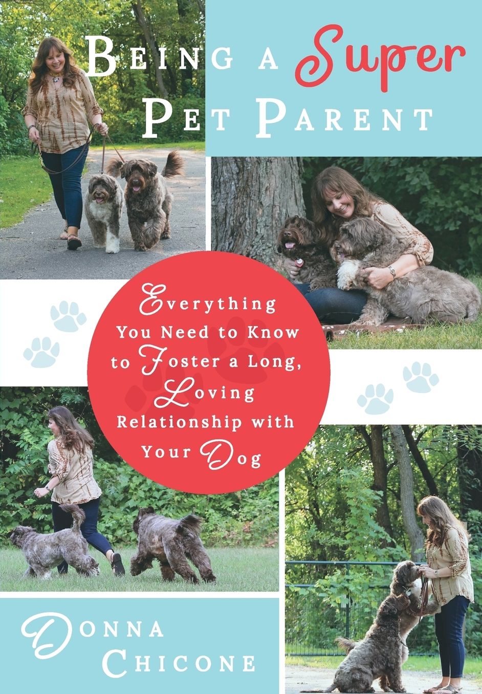 Being a Super Pet Parent: Everything You Need to Know to Foster a Long, Loving Relationship with Your Dog