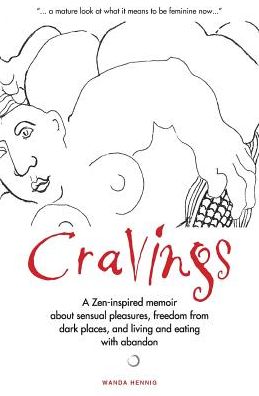 Cravings: A Zen-inspired memoir about sensual pleasures, freedom from dark places, and living and eating with abandon