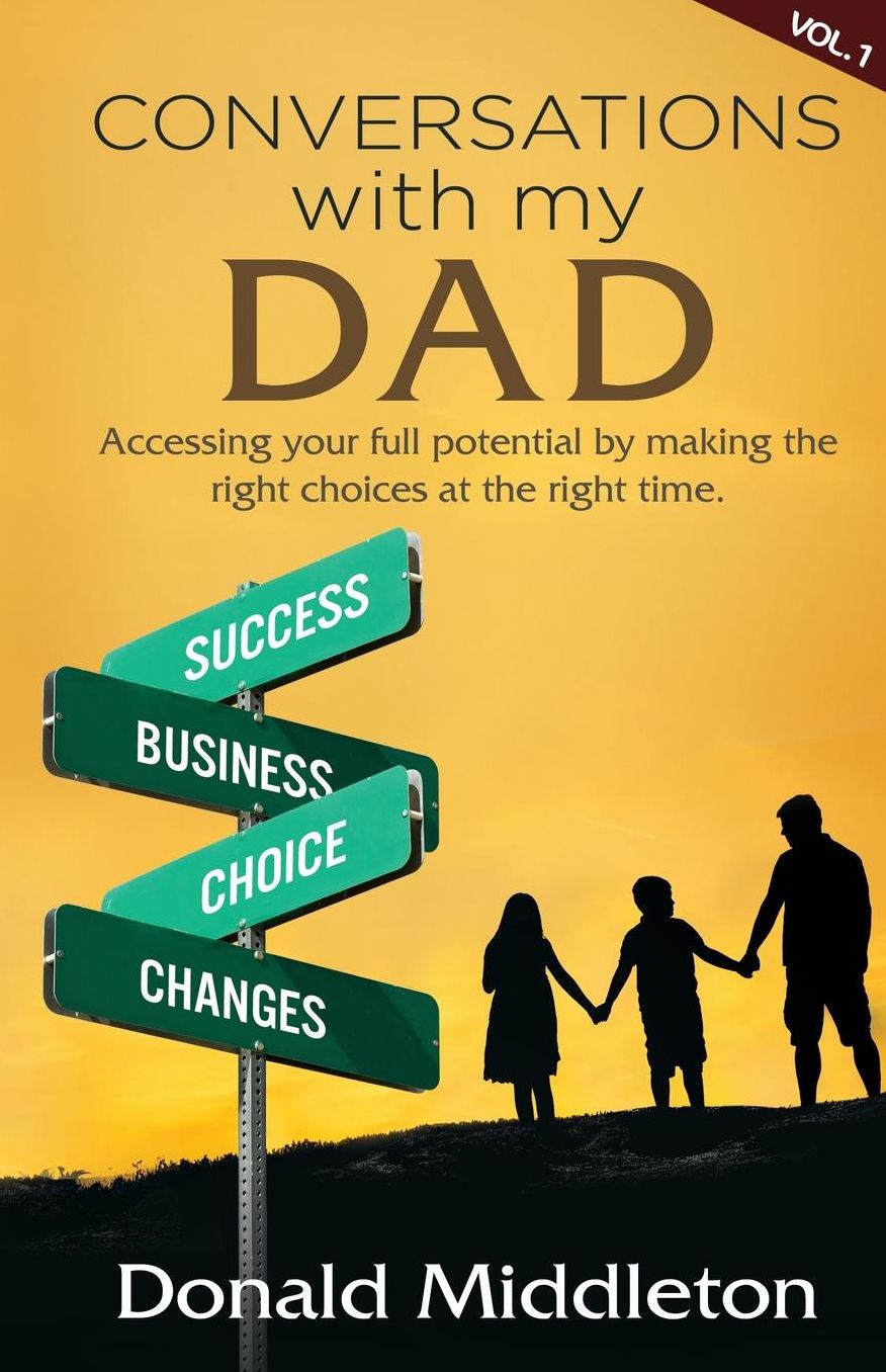 Conversations with my Dad: Accessing Your Full Potential by Making the Right Choices at the Right Time