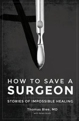 How to Save a Surgeon: Stories of Impossible Healing